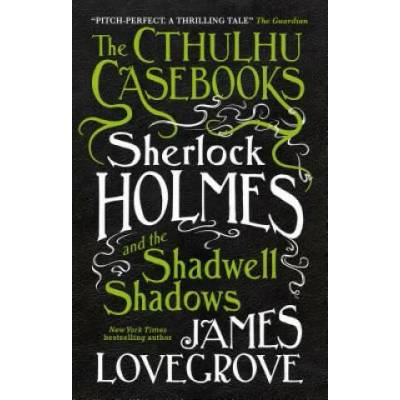 Cthulhu Casebooks - Sherlock Holmes and the Shadwell Shadows | James Lovegrove