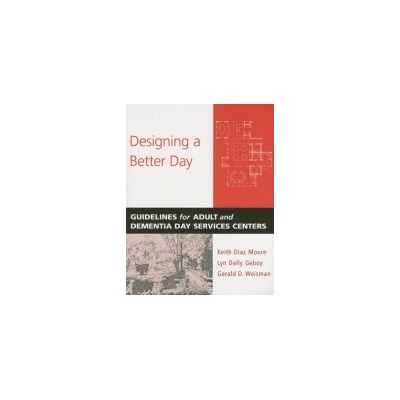 Designing a Better Day - Diaz Moore, Keith (Dean, The University of Utah) a Geboy, Lyn Dally (Kahler Slater Architects) a Weisman, Gerald D. (Professor, University of Wisconsin - Milwaukee)