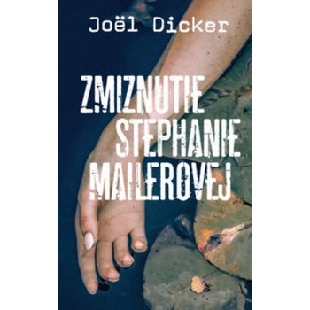 Zmiznutie Stephanie Mailerovej - Joël Dicker
