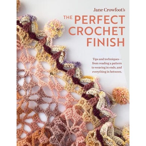 Perfect Crochet Finish: Tips and Techniques from Reading a Pattern to Weaving in Ends and Everything in Between | Jane Crowfoot (ISBN: 9781639810581)