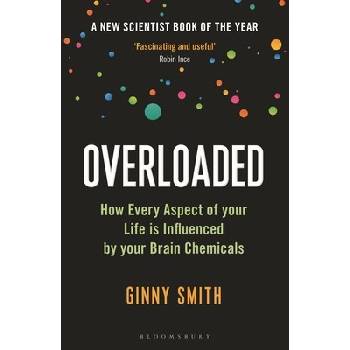 Overloaded: How Every Aspect of Your Life Is Influenced by Your Brain Chemicals Smith GinnyPaperback
