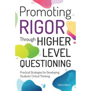 Promoting Rigor Through Higher Level Questioning | Todd Stanley (ISBN: 9781618218995)