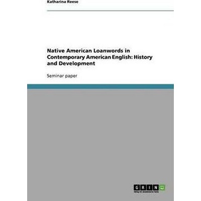 Native American Loanwords in Contemporary American English : History and Development - Katharina Reese