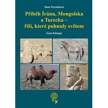 Příběh Íránu, Mongolska a Turecka - říší, které pohnuly světem - Dana Trávníčková