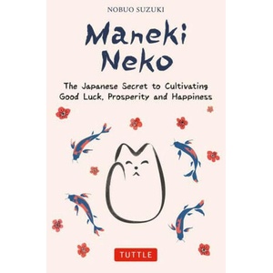 Maneki Neko: Bring Good Luck and Happiness Into Your Life the Japanese Way! | Nobuo Suzuki (ISBN: 9784805317372)
