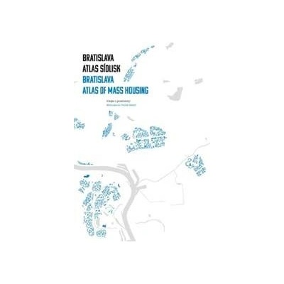 Bratislava: atlas sídlisk, 1950 - 1995 / Bratislava: Atlas of Mass Housing, 1950 - 1995 - Henrieta Moravčíková