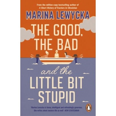 Good, the Bad and the Little Bit Stupid Lewycka Marina