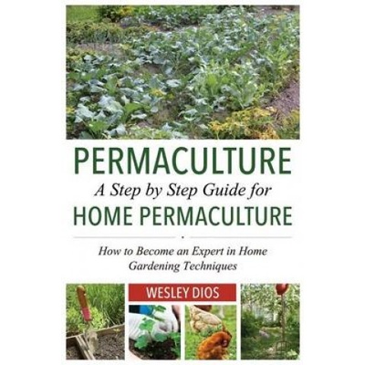 Permaculture: A Step by Step Guide For Home Permaculture: How to Become an Expert in Home Gardening Techniques