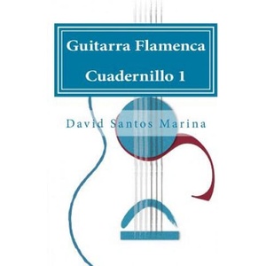 Guitarra Flamenca Cuadernillo 1: Cómo aprender las notas musicales en la primera posición de la Guitarra Flamenca | David Santos Marina (ISBN: 9781507830277)