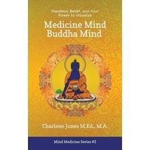 Medicine Mind Buddha Mind: Placebos, Belief, and the Power of Your Mind to Visualize