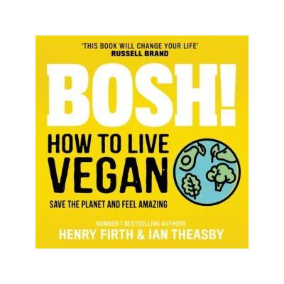 BOSH! How to Live Vegan