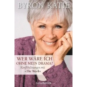 Wer wäre ich ohne mein Drama? | Byron Katie (2010)