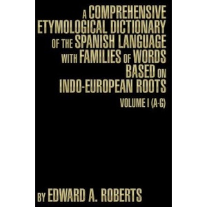 Comprehensive Etymological Dictionary of the Spanish Language with Families of Words Based on Indo-European Roots | Edward a Roberts (ISBN: 9781493191109)