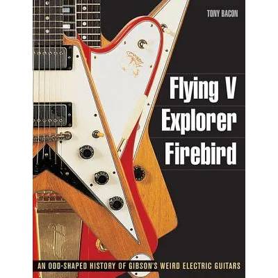 Flying V, Explorer, Firebird | Tony Bacon