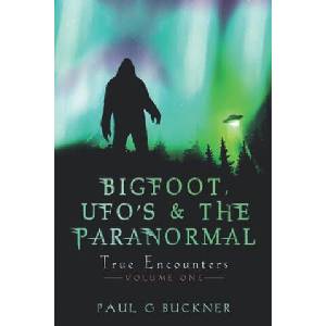 BIGFOOT, UFO's & THE PARANORMAL | PAUL G BUCKNER (ISBN: 9781737777212)