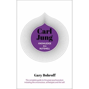 Knowledge in a Nutshell: Carl Jung: The Complete Guide to the Great Psychoanalyst, Including the Unconscious, Archetypes and the Self | Gary Bobroff (ISBN: 9781789505757)