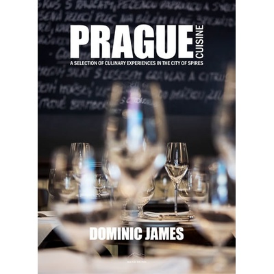 Prague Cuisine A Selection of Culinary Experiences in the City of Spires Dominic James Holcombe