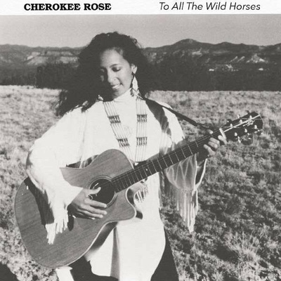 CHEROKEE ROSE - TO ALL THE WILD HORSES CD