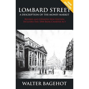 LOMBARD STREET - Revised and Updated New Edition, Includes The 1844 Bank Charter Act | WALTER BAGEHOT (ISBN: 9781907347078)