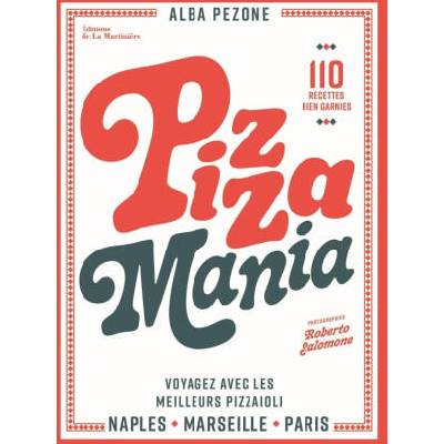 Pizza mania . Naples Paris Marseille (Voyager avec les meilleurs pizzaiolos et 70 recettes bien garn | Alba PEZONE