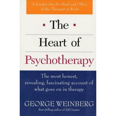 The Heart of Psychotherapy: The Most Honest, Revealing, Fascinating Account of What Goes on in Therapy | George Weinberg