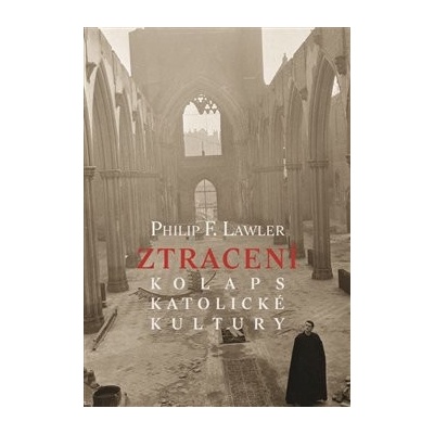 Ztracení - Kolaps katolické kultury - Philip F. Lawler