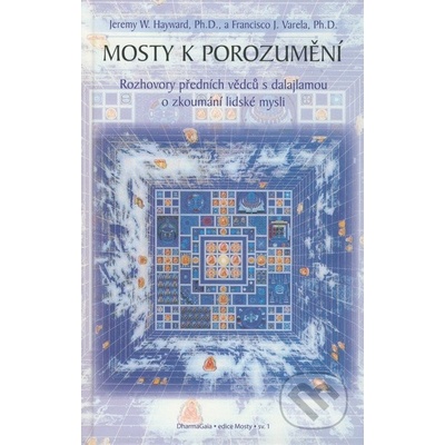Mosty k porozumění. -- Rozhovory předních vědců s dalajlamou o zkoumání lidské mysli - Varela Francisco, Hayward Jeremy