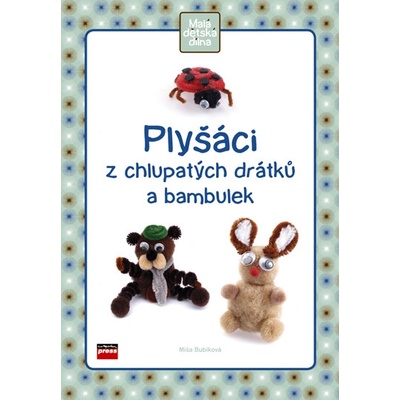 Plyšáci z chlupatých drátků a bambulek - Michaela Bubíková