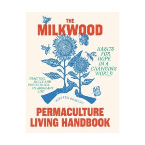 The Milkwood Permaculture Living Handbook: Habits for Hope in a Changing World | Bradley, Kirsten (2023)