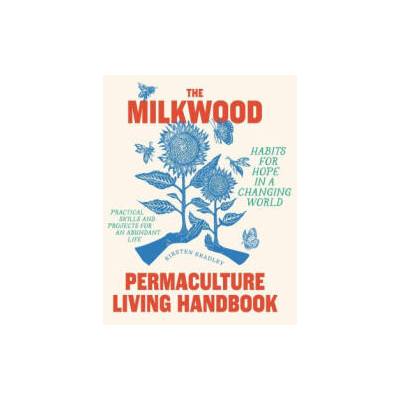 The Milkwood Permaculture Living Handbook: Habits for Hope in a Changing World