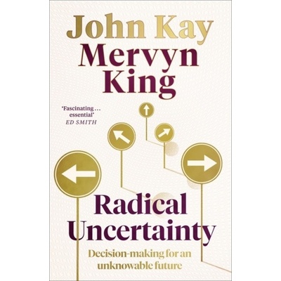 Radical Uncertainty - Mervyn King, John Kay, The Bridge Street Press