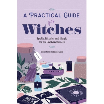 A Practical Guide for Witches: Spells, Rituals, and Magic for an Enchanted Life