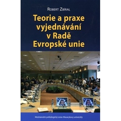 Teorie a praxe vyjednávání v Radě Evropské unie - Robert Zbíral