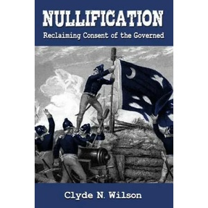 Nullification: Reclaiming Consent of the Governed | Clyde N Wilson (ISBN: 9780692759769)