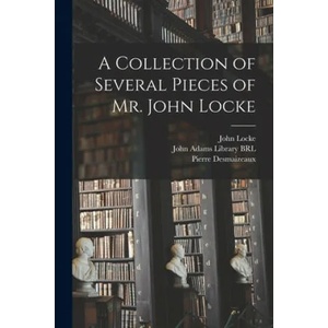 A Collection of Several Pieces of Mr. John Locke | John 1632-1704 Locke, John Adams Library (Boston Public Lib, Pierre 1673? -1745 Desmaizeaux (ISBN: 9781015339538)