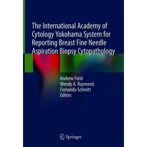 International Academy of Cytology Yokohama System for Reporting Breast Fine Needle Aspiration Biopsy Cytopathology | Andrew Field, Wendy A. Raymond, Fernando Schmitt (ISBN: 9783030268824)