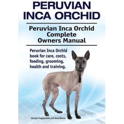 Peruvian Inca Orchid. Peruvian Inca Orchid Complete Owners Manual. Peruvian Inca Orchid book for care, costs, feeding, grooming, health and training. | George Hoppendale, Asia Moore