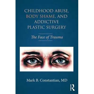 Childhood Abuse, Body Shame, and Addictive Plastic Surgery | Constantian, Mark B. , MD