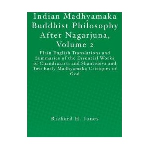 Indian Madhyamaka Buddhist Philosophy After Nagarjuna, Volume 2: Plain English Translations and Summaries of the Essential Works of Chandrakirti and S | Richard H Jones (ISBN: 9781470076382)