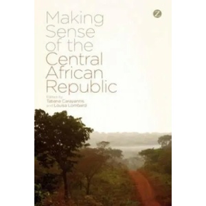 Making Sense of the Central African Republic | Tatiana Carayannis, Louisa Lombard (ISBN: 9781783603794)