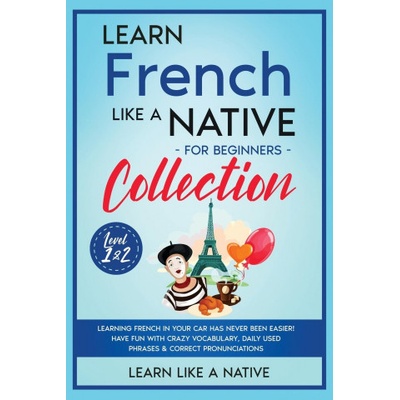 Learn French Like a Native for Beginners Collection - Level 1 & 2