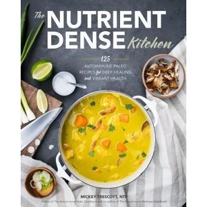 The Nutrient-Dense Kitchen: 125 Autoimmune Paleo Recipes for Deep Healing and Vibrant Health | Mickey Trescott (ISBN: 9780692042021)