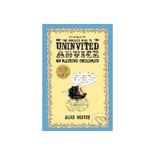 Complete Guide To Uninvited Advice on Raising Children, The - ALICE BEAVEN