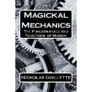 Magickal Mechanics: The Fundamentals And Functions Of Magick | Nicholas Guillette (ISBN: 9781723188008)