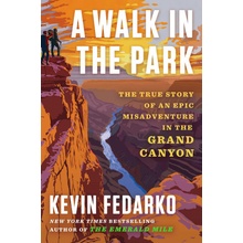 A Walk in the Park The True Story of a Spectacular Misadventure in the Grand Canyon - Fedarko Kevin
