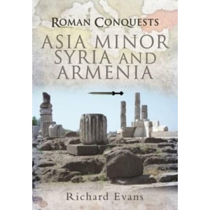 Roman Conquests: Asia Minor, Syria and Armenia | Richard, Evans (ISBN: 9781399085212)