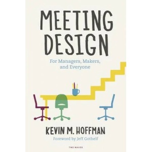 Meeting Design | Kevin M. Hoffman, Jeff Gothelf, Matt Sutter (ISBN: 9781933820385)