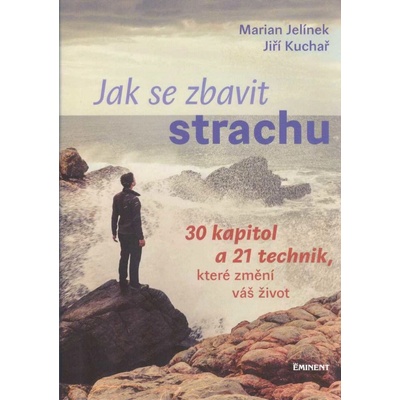 Jak se zbavit strachu - 30 kapitol a 21 technik, které změní váš život - Marian Jelínek