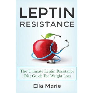 Leptin Resistance: The Ultimate Leptin Resistance Diet Guide For Weight Loss Including Delicious Recipes And How to Overcome Leptin Resis | Ella Marie (ISBN: 9781508741374)