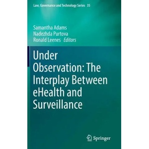 Under Observation: The Interplay Between eHealth and Surveillance | Samantha Adams, Nadezhda Purtova, Ronald Leenes (ISBN: 9783319483405)